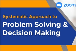 Systematic Approach to Problem Solving & Decision Making